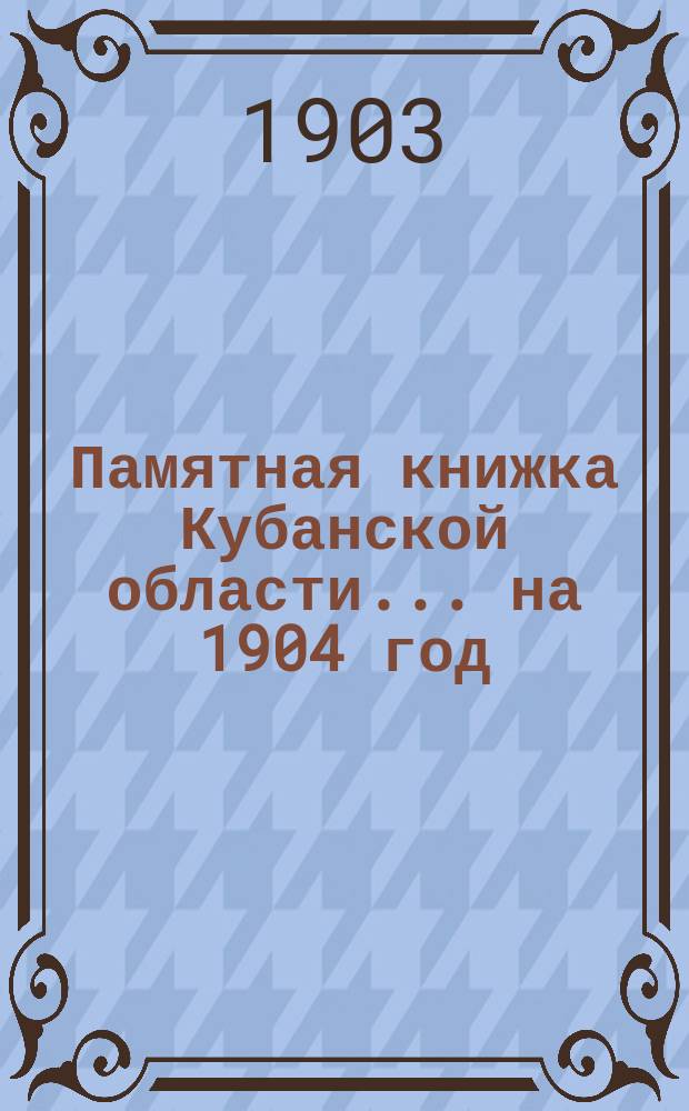 Памятная книжка Кубанской области... ... на 1904 год