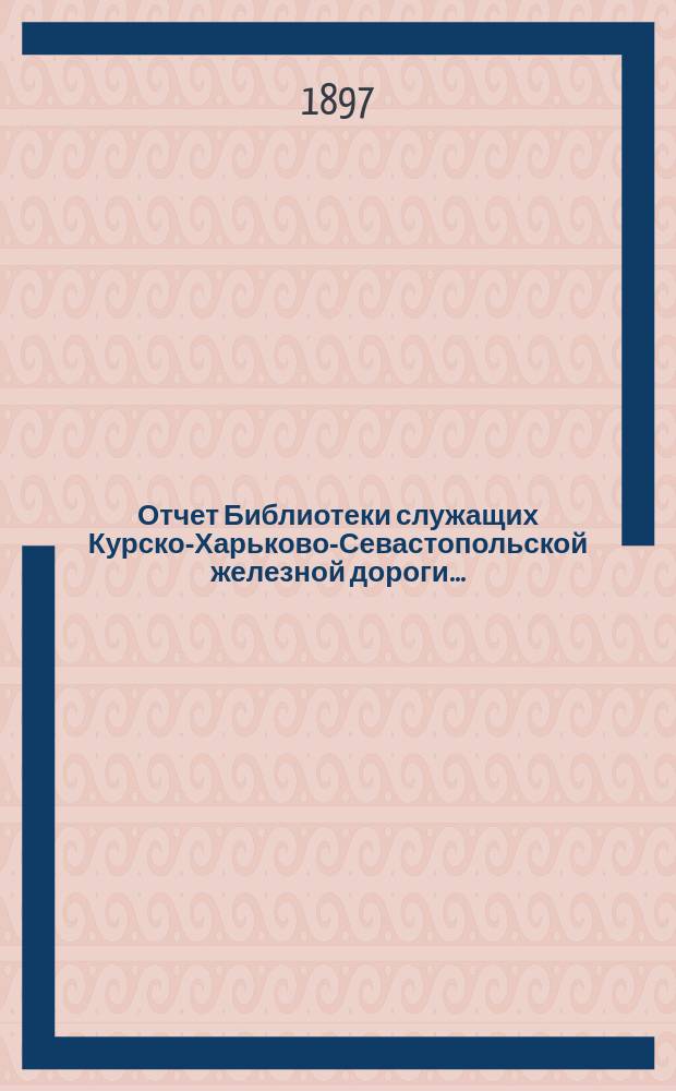 Отчет Библиотеки служащих Курско-Харьково-Севастопольской железной дороги...