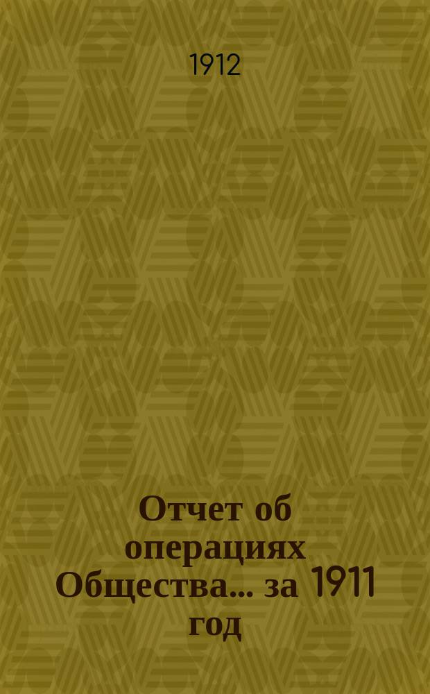Отчет об операциях Общества... ... за 1911 год
