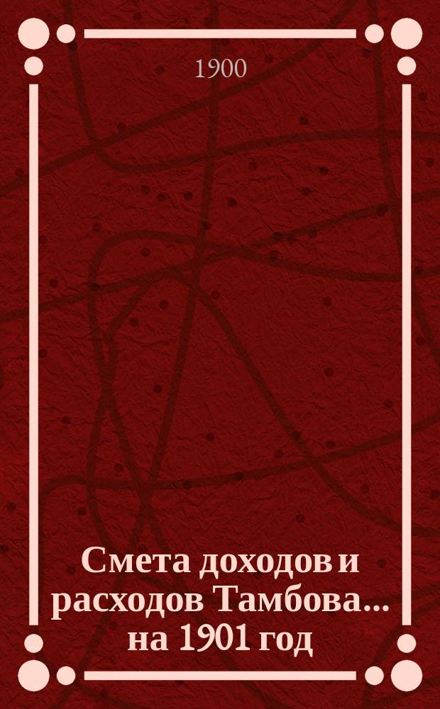 Смета доходов и расходов Тамбова... на 1901 год