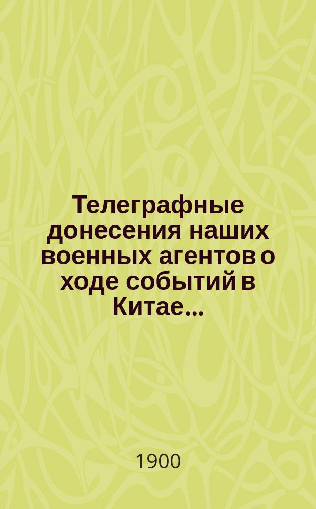 Телеграфные донесения наших военных агентов о ходе событий в Китае...