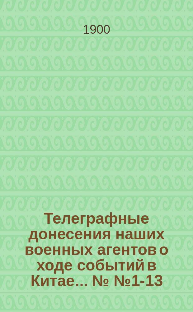 Телеграфные донесения наших военных агентов о ходе событий в Китае... №№ 1-13