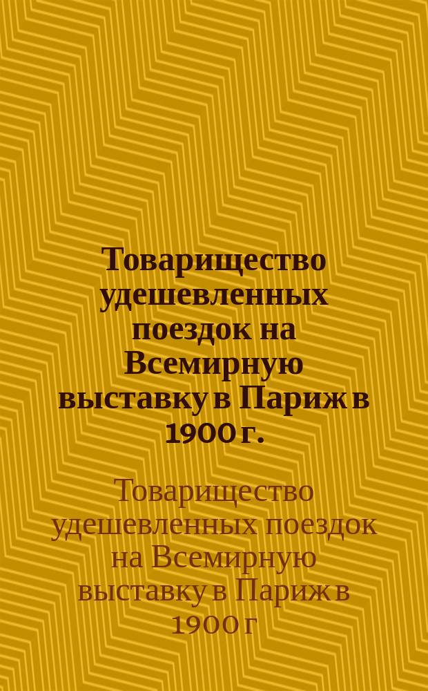 Товарищество удешевленных поездок на Всемирную выставку в Париж в 1900 г. : Цель и программа Товарищества