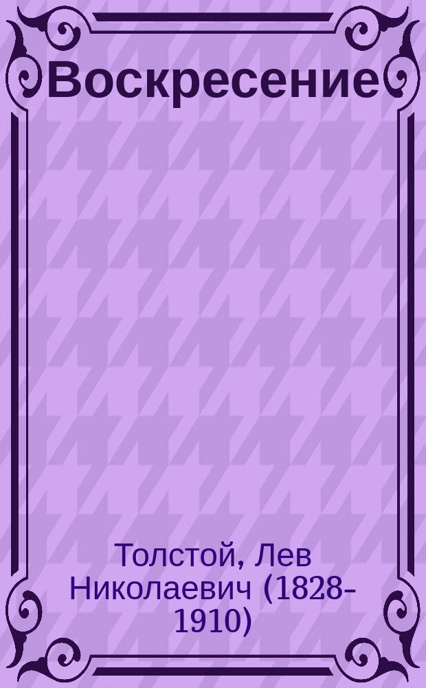 Воскресение : Роман в 3 ч. гр. Л.Н. Толстого