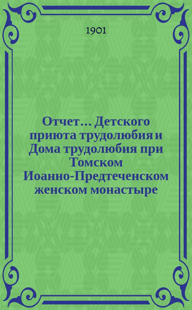 Отчет... Детского приюта трудолюбия и Дома трудолюбия при Томском Иоанно-Предтеченском женском монастыре... ... за 1900 год
