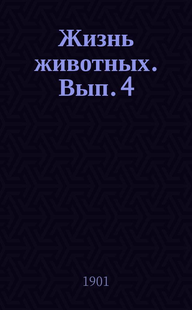 Жизнь животных. Вып. 4 (Окончание). Ч. 3-4 : Формы животной жизни ; Развитие животной жизни
