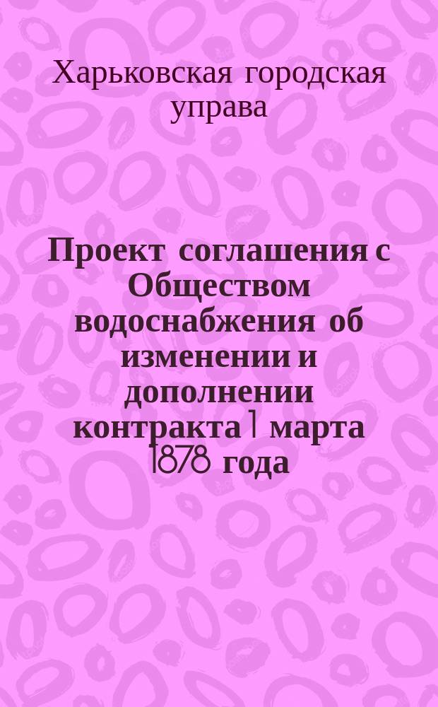 Проект соглашения с Обществом водоснабжения об изменении и дополнении контракта 1 марта 1878 года