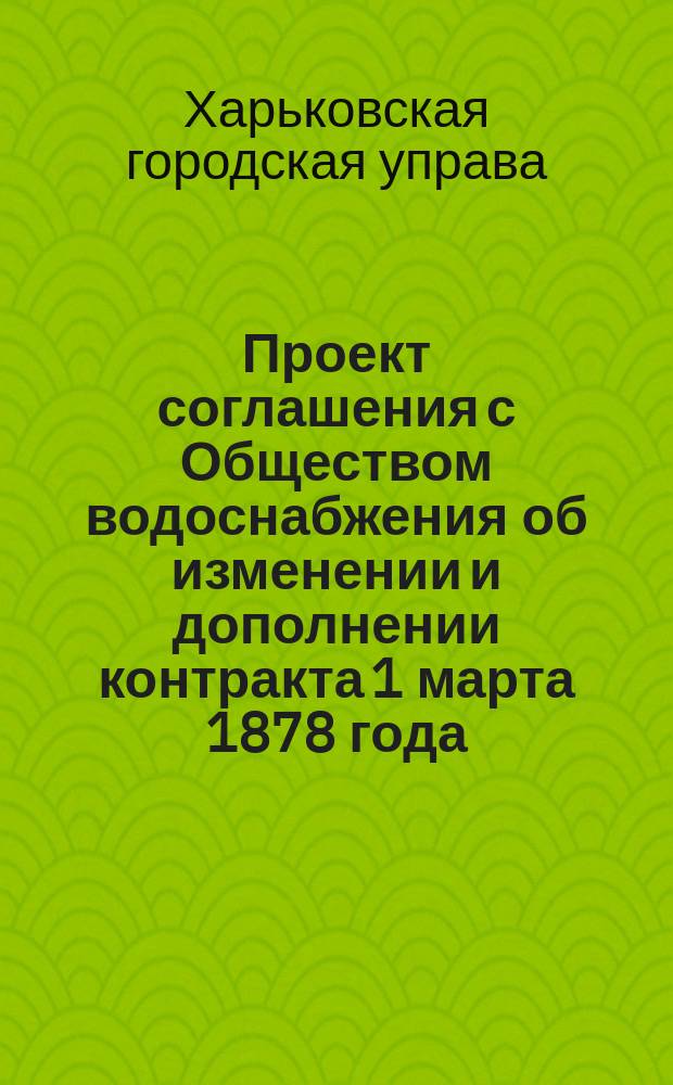 Проект соглашения с Обществом водоснабжения об изменении и дополнении контракта 1 марта 1878 года