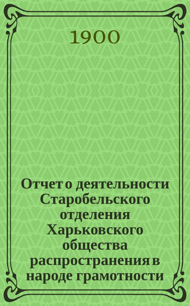 Отчет о деятельности Старобельского отделения Харьковского общества распространения в народе грамотности ...