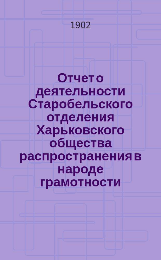 Отчет о деятельности Старобельского отделения Харьковского общества распространения в народе грамотности ... ... за 1901 год