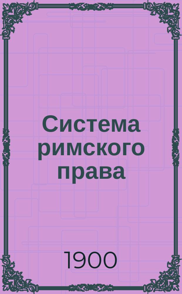 Система римского права : Конспект лекций проф. Моск. ун-та В.М. Хвостова : Изд. на правах рукописи только для слушателей автора. 1-