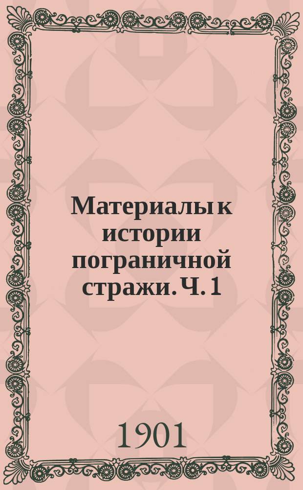 Материалы к истории пограничной стражи. Ч. 1 : Служба в мирное время