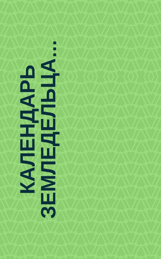 Календарь земледельца.. : Для сред. губерний, где работы на полях продолжаются четыре-пять месяцев. ... на 1901 год