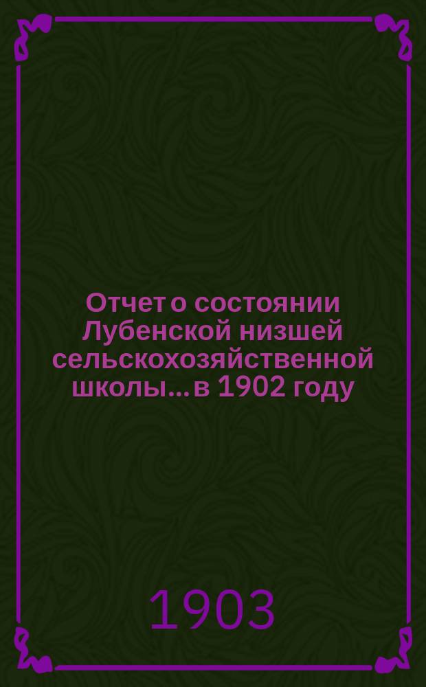 Отчет о состоянии Лубенской низшей сельскохозяйственной школы... в 1902 году