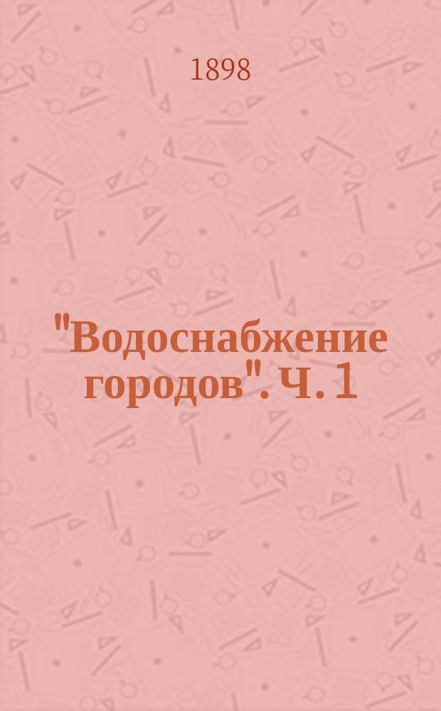 "Водоснабжение городов". Ч. 1