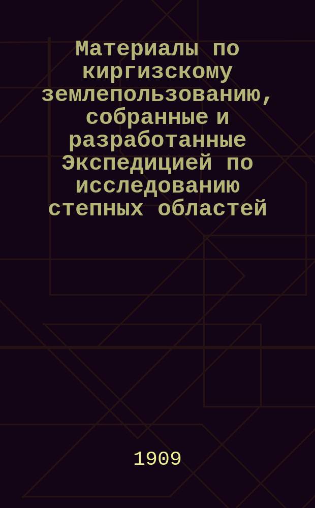 Материалы по киргизскому землепользованию, собранные и разработанные Экспедицией по исследованию степных областей : Т. 1. Т. 8 : Семипалатинская область. Зайсанский уезд