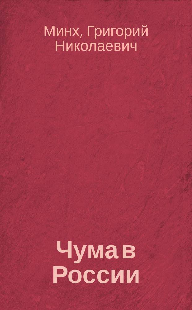 Чума в России : (Ветлянская эпидемия 1878-79 г.) : Исслед. проф. Ун-та Владимира Г.Н. Минха