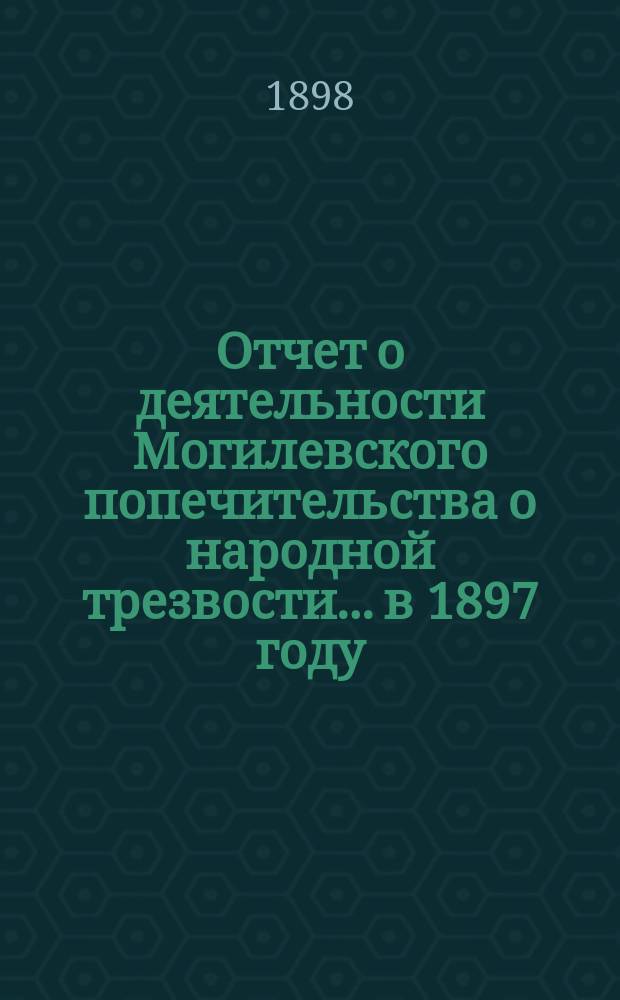 Отчет о деятельности Могилевского попечительства о народной трезвости... в 1897 году