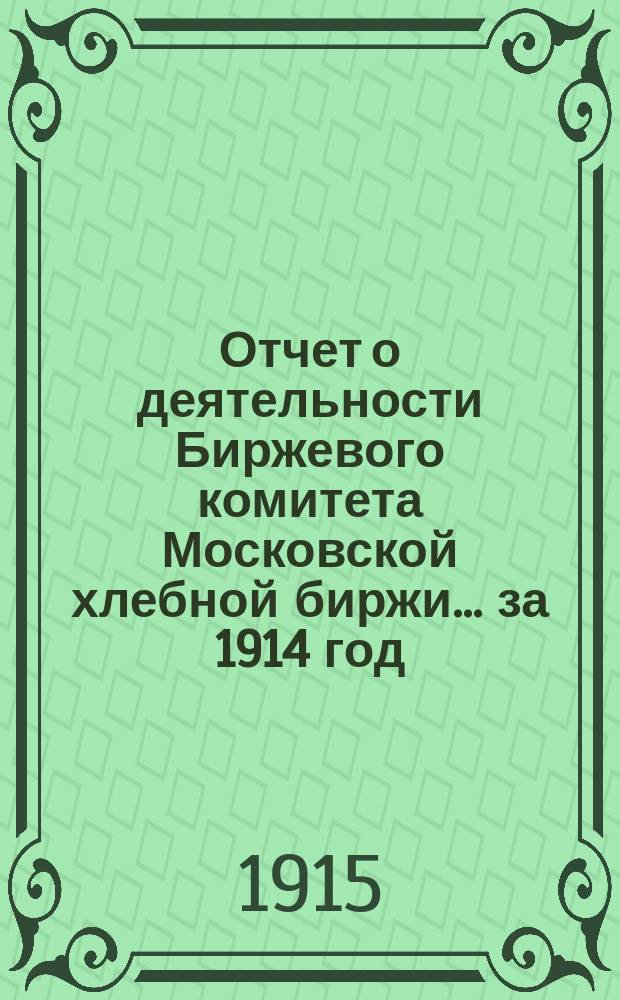 Отчет о деятельности Биржевого комитета Московской хлебной биржи... за 1914 год