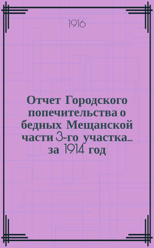 Отчет Городского попечительства о бедных Мещанской части 3-го участка... за 1914 год