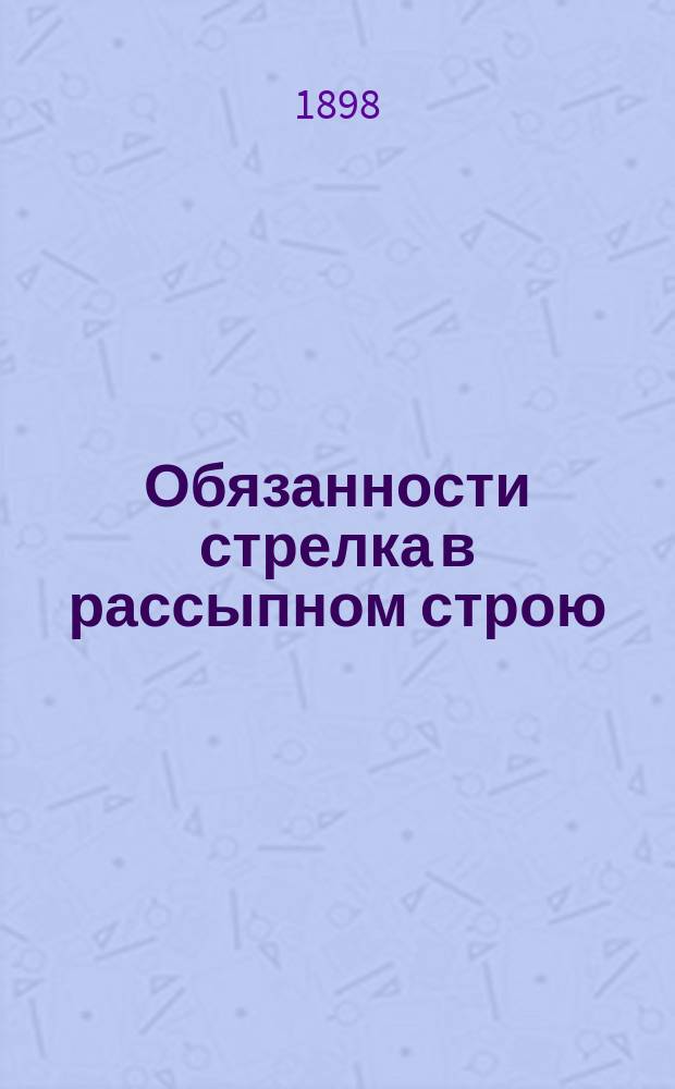 Обязанности стрелка в рассыпном строю : По новому строевому уставу (изд. 1897 г.)