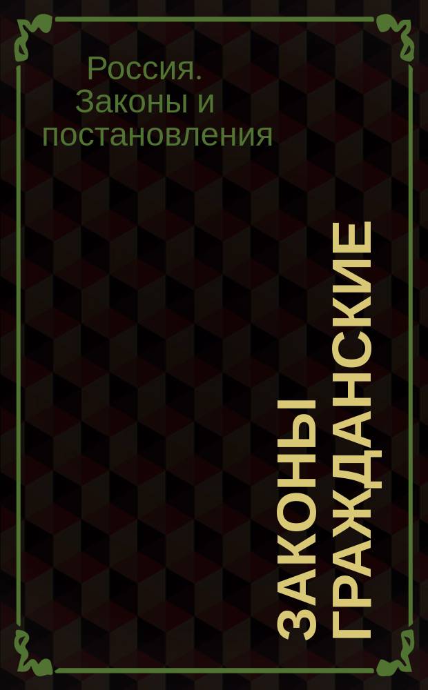Законы гражданские (Св. зак., т. X, ч. 1, изд. 1887 г.) со включением статей по продолжению 1895 г., позднейших узаконений и разъяснений Общ. собр. и Гражд. кас. деп. Правительствующего сената с 1866 г. до 1 мая 1898 г.