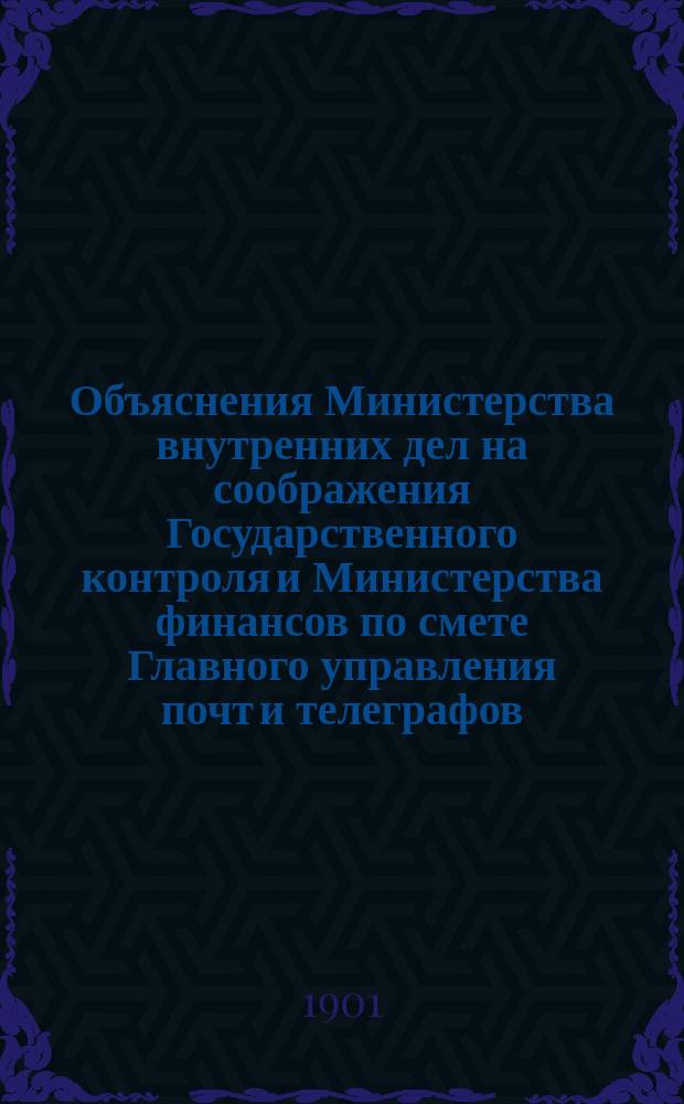 Объяснения Министерства внутренних дел на соображения Государственного контроля и Министерства финансов по смете Главного управления почт и телеграфов... ... на 1902 год