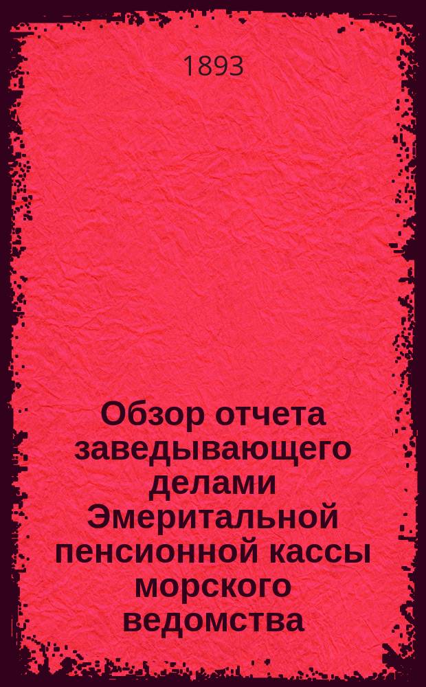 Обзор отчета заведывающего делами Эмеритальной пенсионной кассы морского ведомства ... за 1892 год