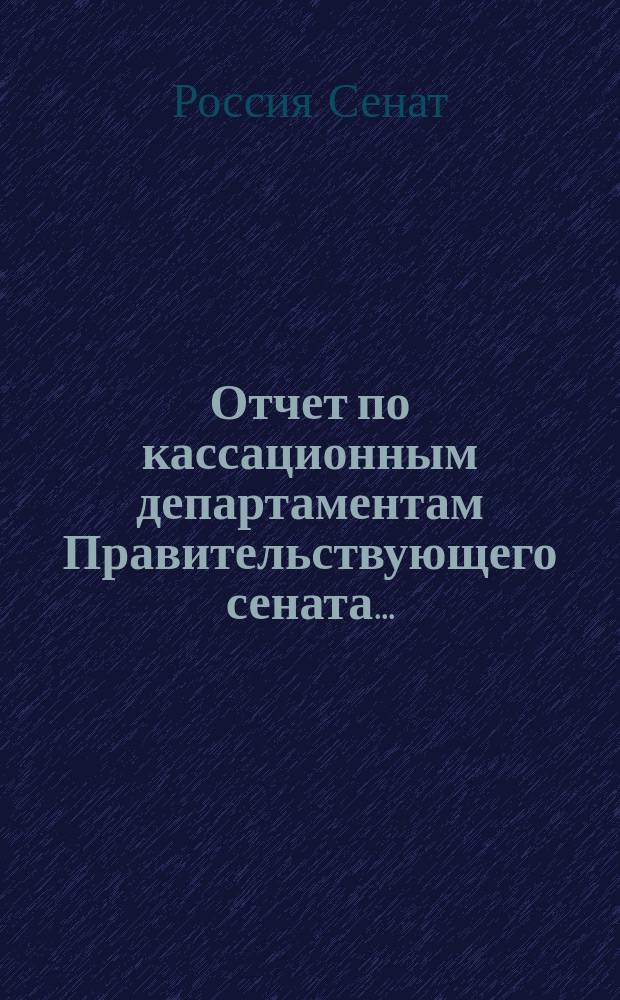 Отчет по кассационным департаментам Правительствующего сената ...
