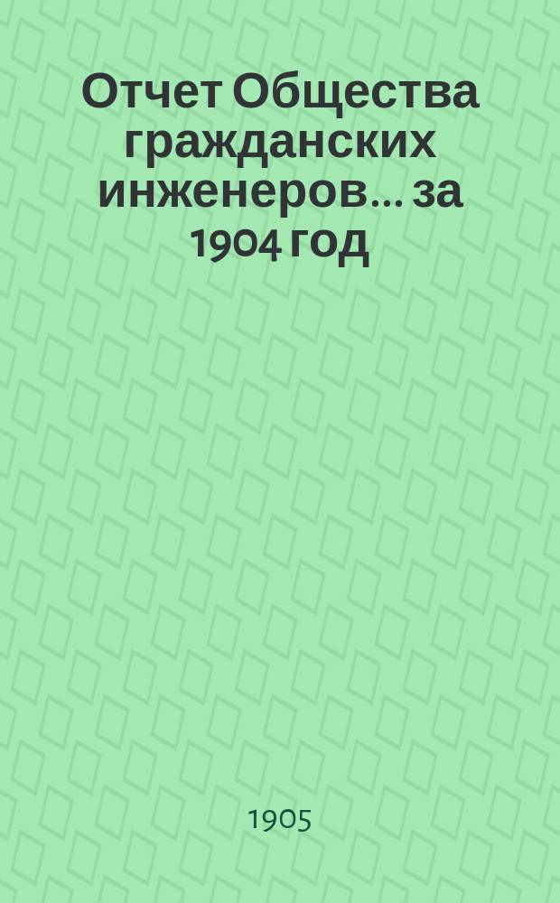 Отчет Общества гражданских инженеров... за 1904 год