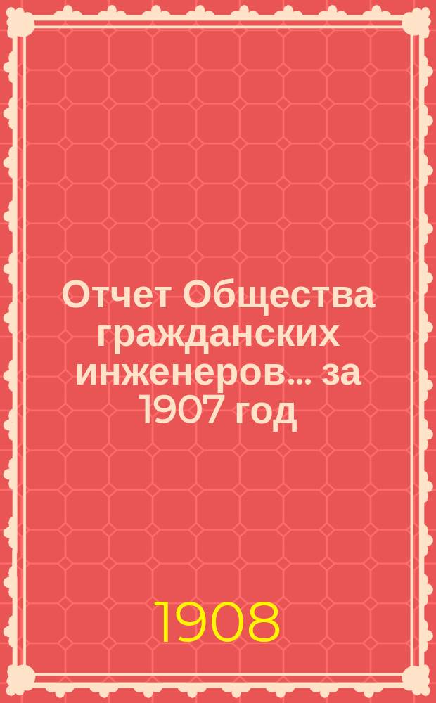 Отчет Общества гражданских инженеров... за 1907 год
