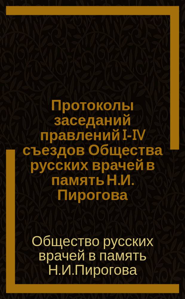 Протоколы заседаний правлений I-IV съездов Общества русских врачей в память Н.И. Пирогова