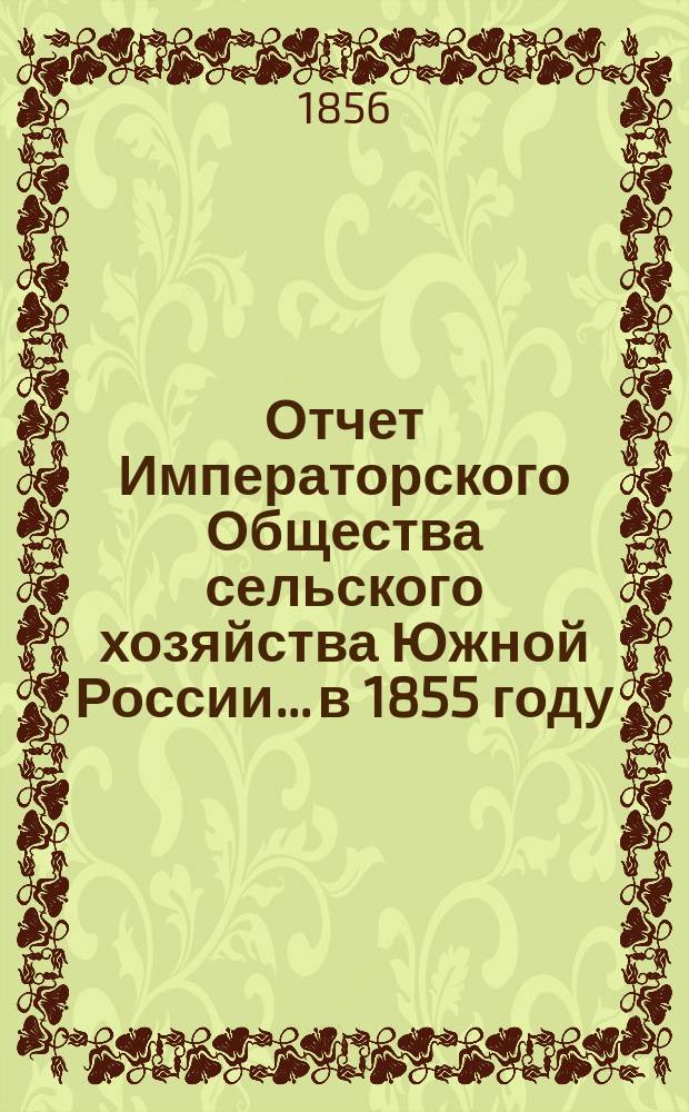 Отчет Императорского Общества сельского хозяйства Южной России... в 1855 году