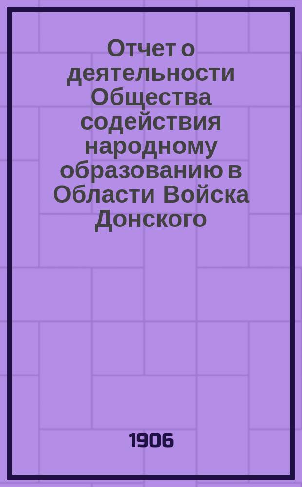 Отчет о деятельности Общества содействия народному образованию в Области Войска Донского... за 1905 год