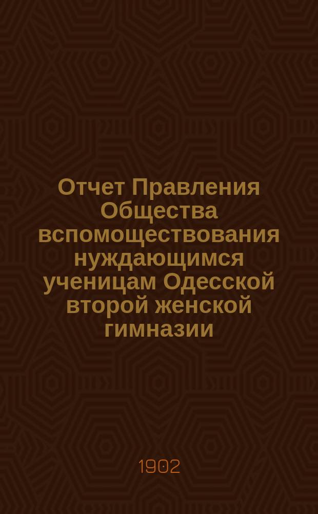Отчет Правления Общества вспомоществования нуждающимся ученицам Одесской второй женской гимназии... ... за 1901 г.