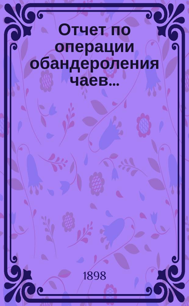 Отчет по операции обандероления чаев...