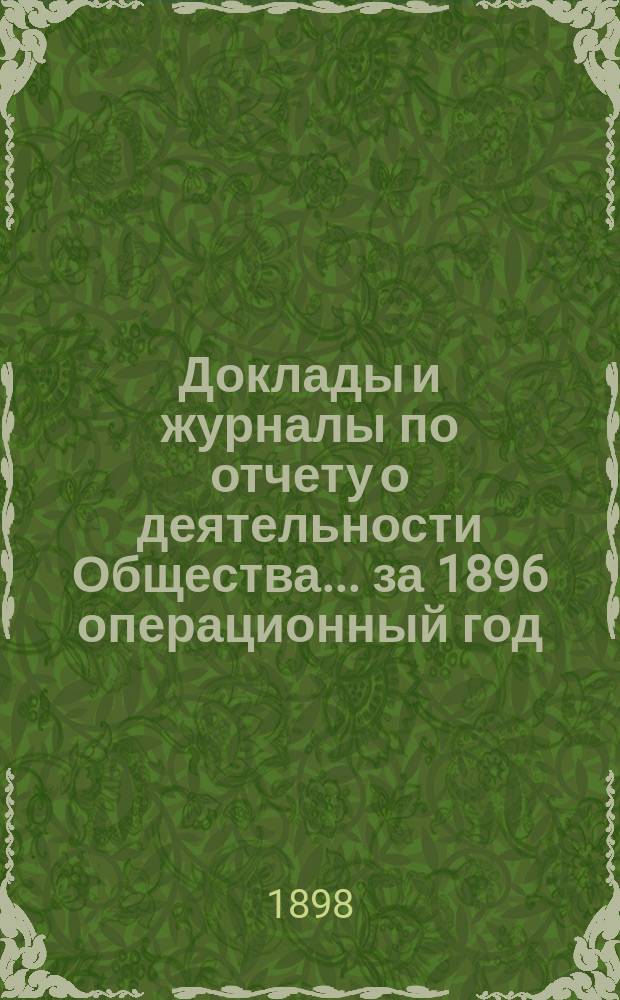 Доклады и журналы по отчету о деятельности Общества... ... за 1896 операционный год