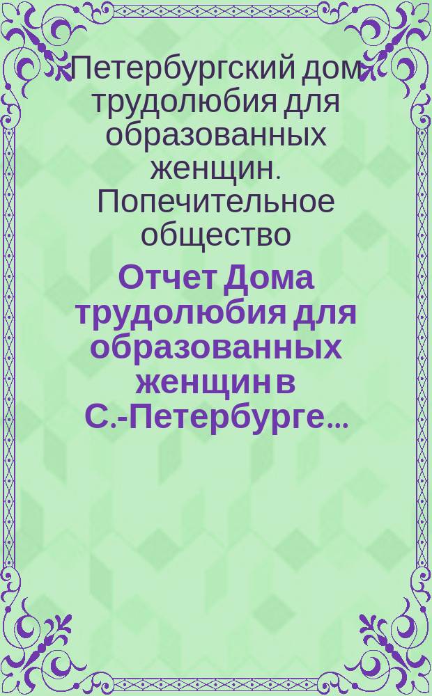 Отчет Дома трудолюбия для образованных женщин в С.-Петербурге...