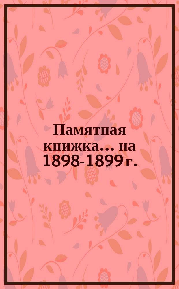 Памятная книжка... ... на 1898-1899 г.