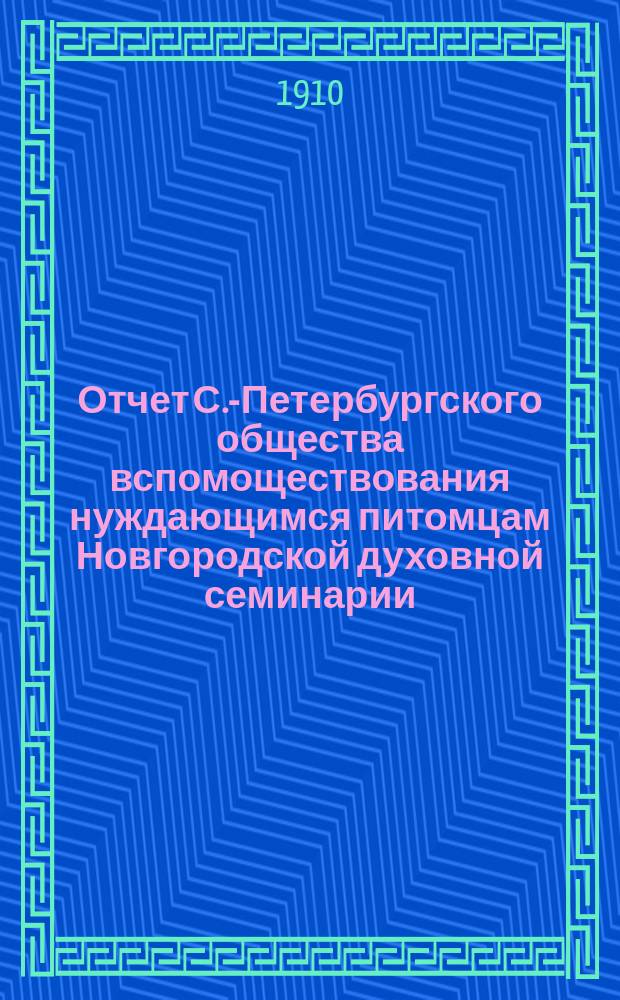 Отчет С.-Петербургского общества вспомоществования нуждающимся питомцам Новгородской духовной семинарии... ... за 1909 год
