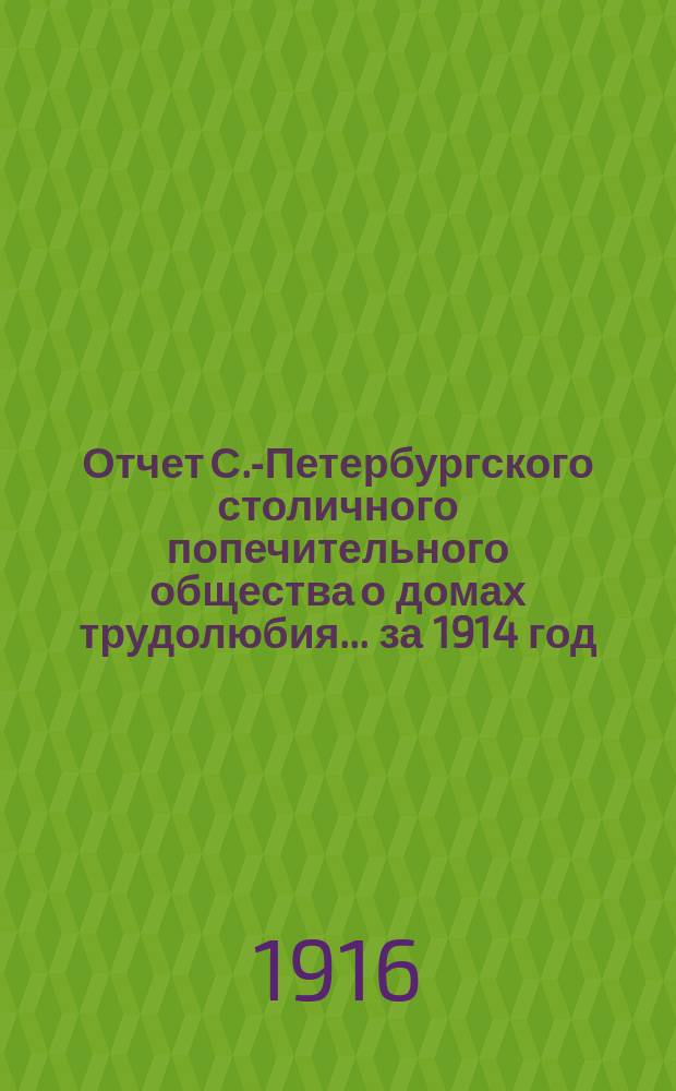 Отчет С.-Петербургского столичного попечительного общества о домах трудолюбия... за 1914 год