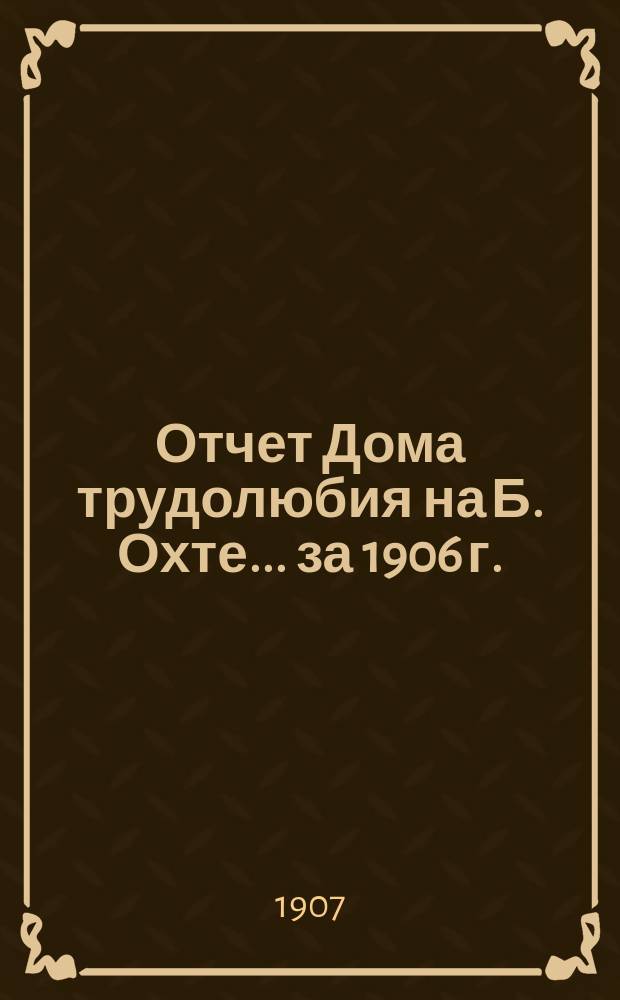Отчет Дома трудолюбия на Б. Охте... ... за 1906 г.