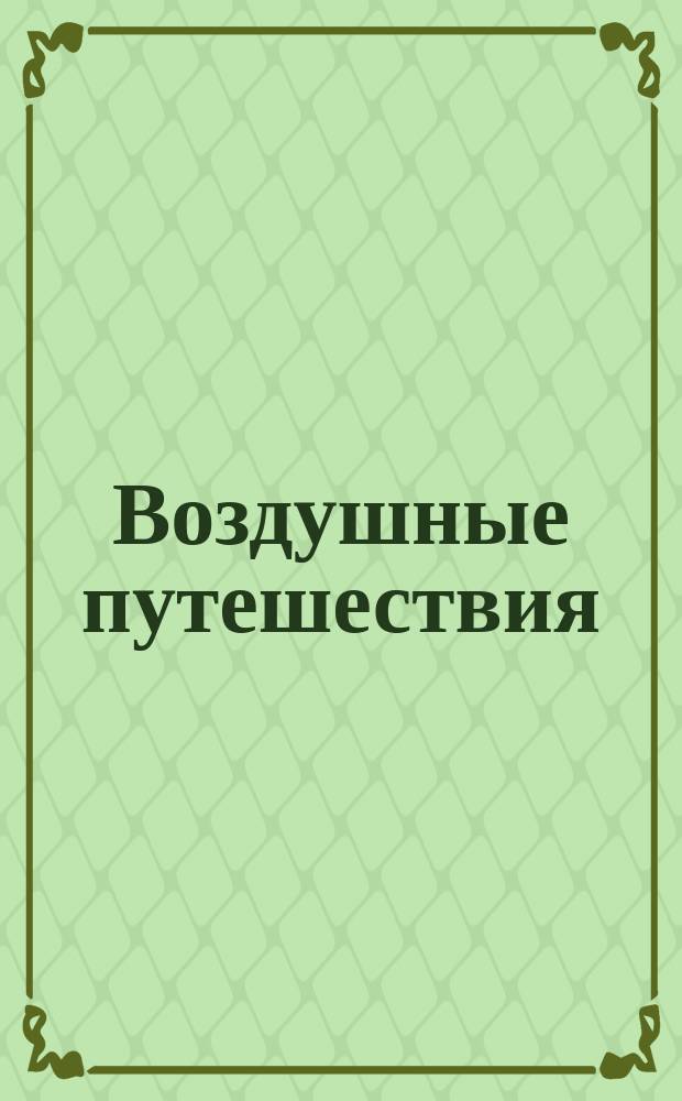 Воздушные путешествия : Сост. по Тиссандье, Фонвиеллю, Фалькенгорсту и др. Э. Пименовой