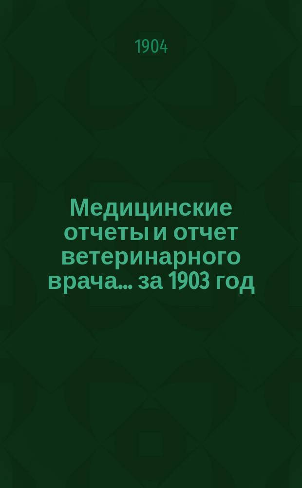 Медицинские отчеты и отчет ветеринарного врача... за 1903 год