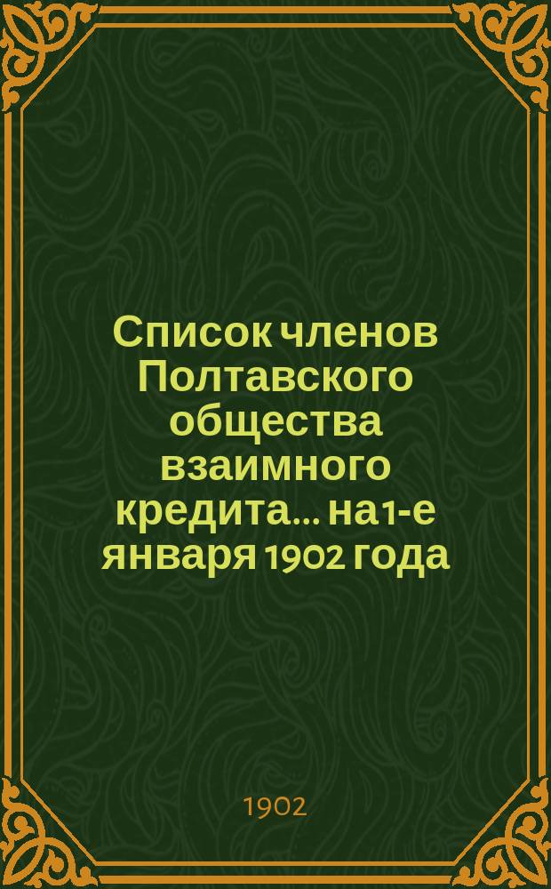 Список членов Полтавского общества взаимного кредита... ... на 1-е января 1902 года