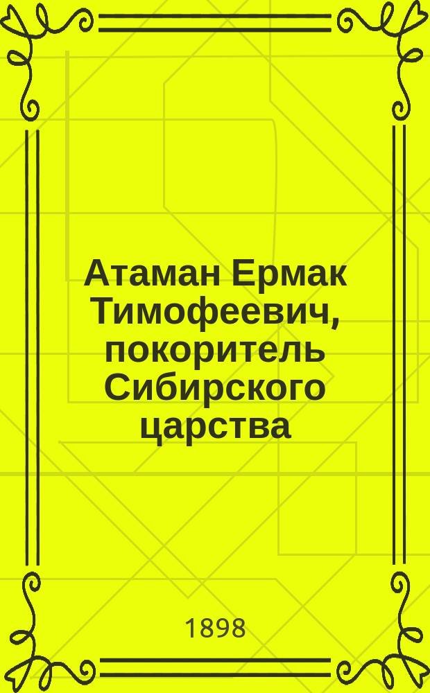 Атаман Ермак Тимофеевич, покоритель Сибирского царства