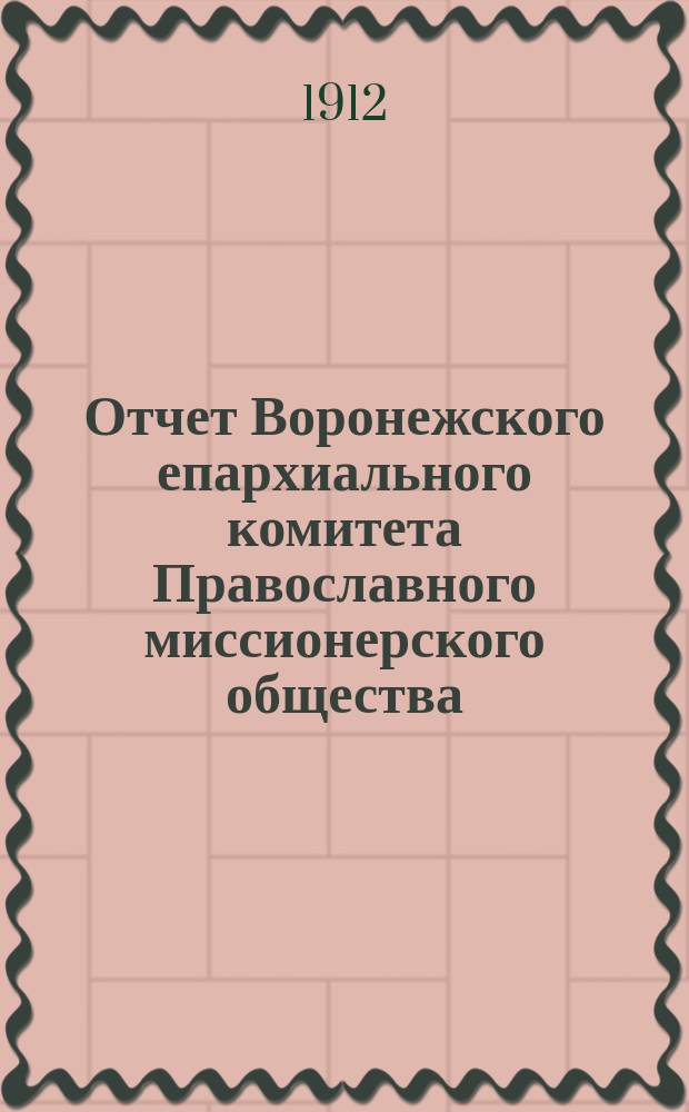 Отчет Воронежского епархиального комитета Православного миссионерского общества... ... за 1911 год