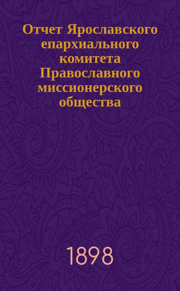 Отчет Ярославского епархиального комитета Православного миссионерского общества... ... за 1897 год