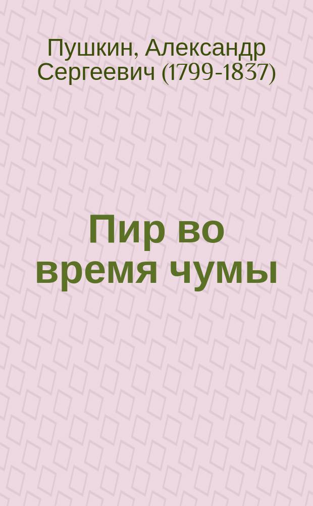 ...Пир во время чумы : Драм. очерк А.С. Пушкина : С портр. авт. и 1 ил