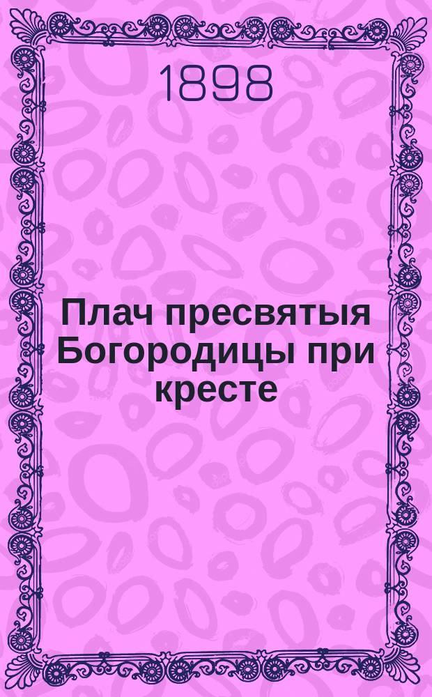 Плач пресвятыя Богородицы при кресте : (Творение св. Романа Сладкопевца)